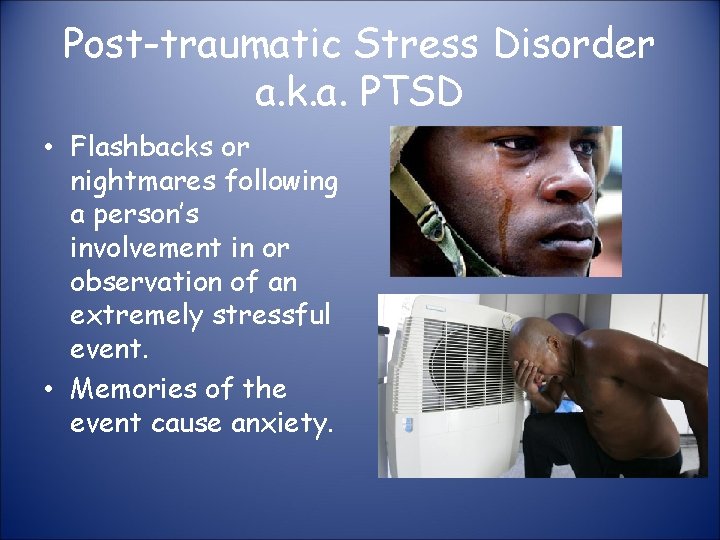 Post-traumatic Stress Disorder a. k. a. PTSD • Flashbacks or nightmares following a person’s