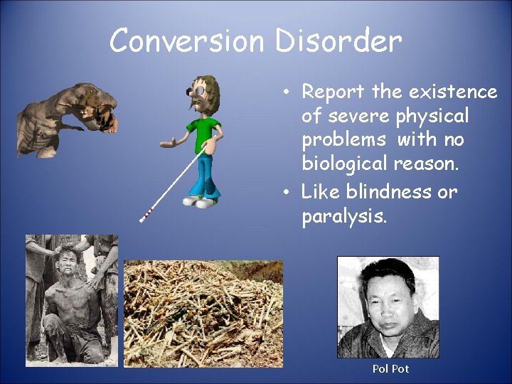 Conversion Disorder • Report the existence of severe physical problems with no biological reason.