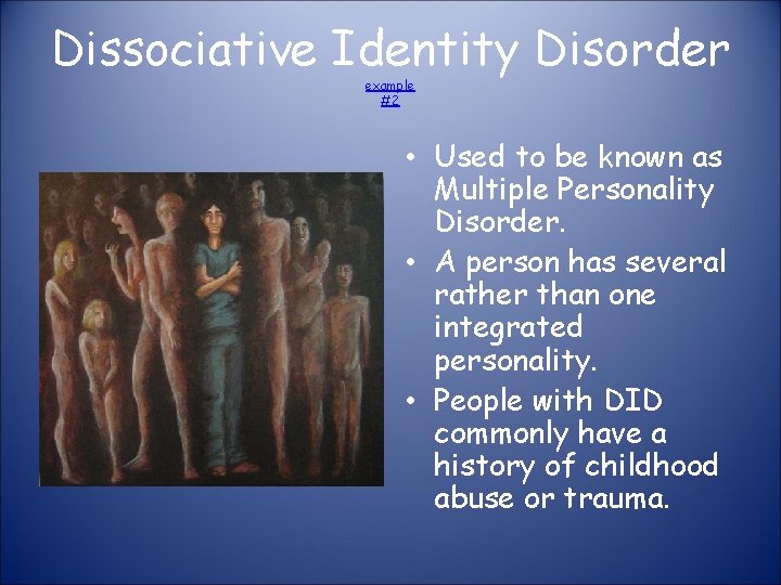 Dissociative Identity Disorder example #2 • Used to be known as Multiple Personality Disorder.