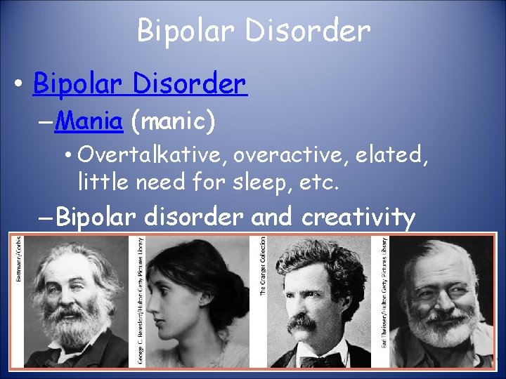 Bipolar Disorder • Bipolar Disorder – Mania (manic) • Overtalkative, overactive, elated, little need