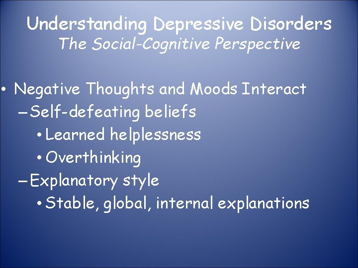 Understanding Depressive Disorders The Social-Cognitive Perspective • Negative Thoughts and Moods Interact – Self-defeating