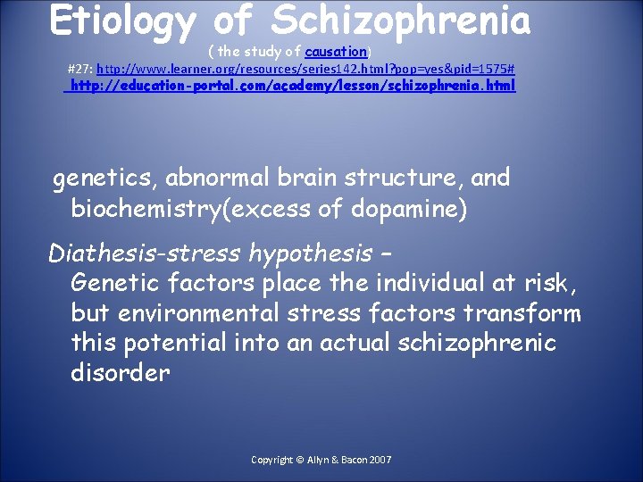 Etiology of Schizophrenia ( the study of causation) #27: http: //www. learner. org/resources/series 142.