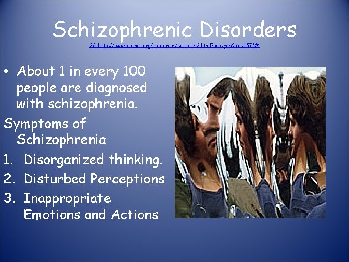 Schizophrenic Disorders 26: http: //www. learner. org/resources/series 142. html? pop=yes&pid=1575# • About 1 in