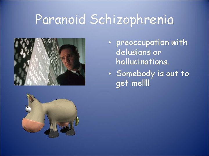Paranoid Schizophrenia • preoccupation with delusions or hallucinations. • Somebody is out to get
