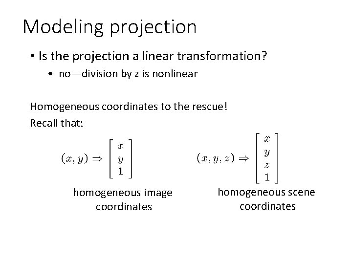 Modeling projection • Is the projection a linear transformation? • no—division by z is