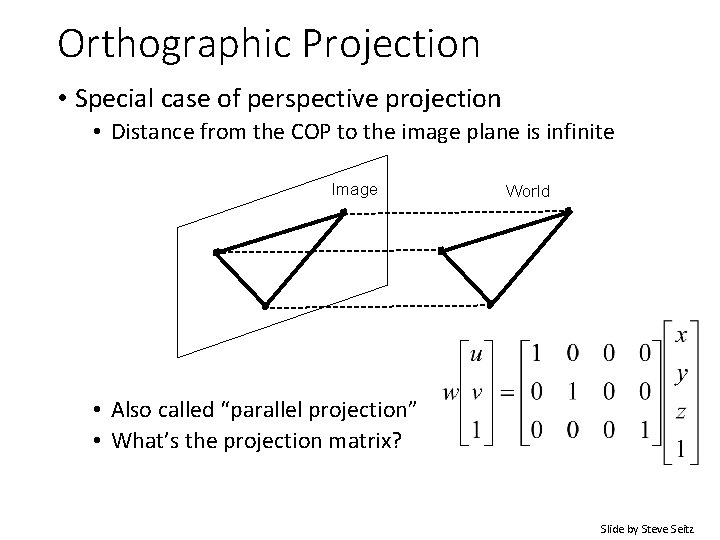 Orthographic Projection • Special case of perspective projection • Distance from the COP to