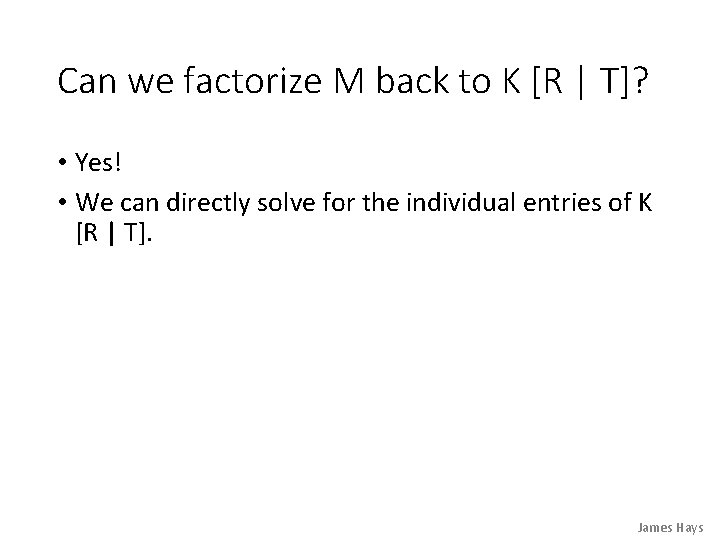 Can we factorize M back to K [R | T]? • Yes! • We