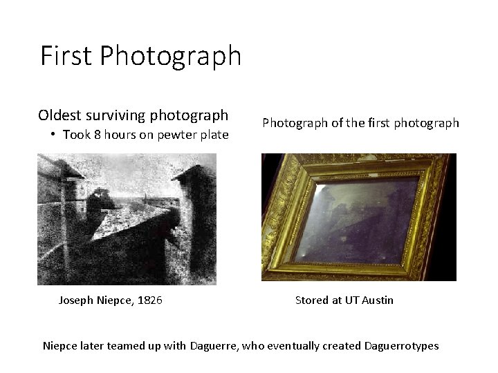 First Photograph Oldest surviving photograph • Took 8 hours on pewter plate Joseph Niepce,
