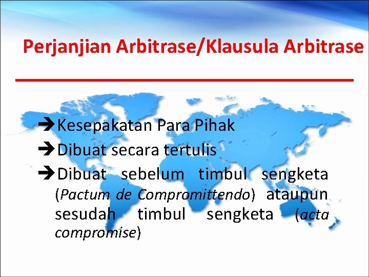 Perjanjian Arbitrase/Klausula Arbitrase èKesepakatan Para Pihak èDibuat secara tertulis èDibuat sebelum timbul sengketa (Pactum