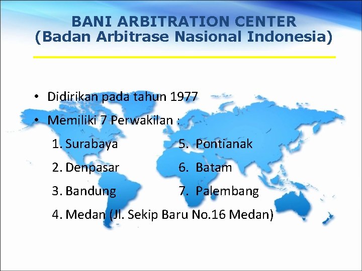 BANI ARBITRATION CENTER (Badan Arbitrase Nasional Indonesia) • Didirikan pada tahun 1977 • Memiliki