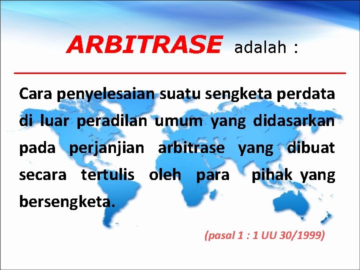 ARBITRASE adalah : Cara penyelesaian suatu sengketa perdata di luar peradilan umum yang didasarkan