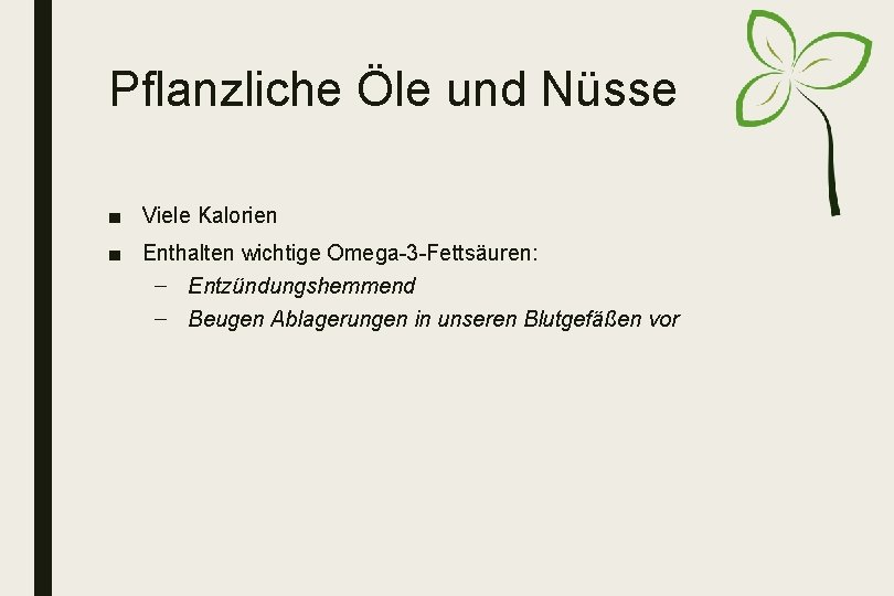 Pflanzliche Öle und Nüsse ■ Viele Kalorien ■ Enthalten wichtige Omega-3 -Fettsäuren: – Entzündungshemmend