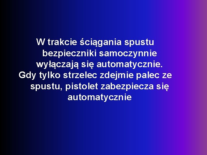 W trakcie ściągania spustu bezpieczniki samoczynnie wyłączają się automatycznie. Gdy tylko strzelec zdejmie palec