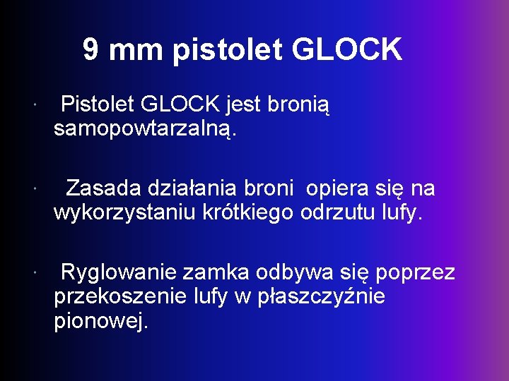 9 mm pistolet GLOCK Pistolet GLOCK jest bronią samopowtarzalną. Zasada działania broni opiera się