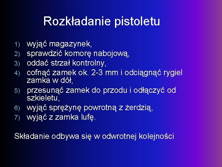 Rozkładanie pistoletu 1) 2) 3) 4) 5) 6) 7) wyjąć magazynek, sprawdzić komorę nabojową,