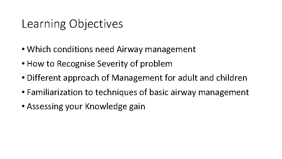 Learning Objectives • Which conditions need Airway management • How to Recognise Severity of