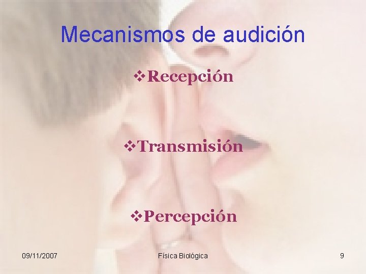 Mecanismos de audición v. Recepción v. Transmisión v. Percepción 09/11/2007 Física Biológica 9 