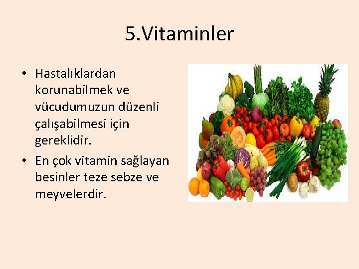5. Vitaminler • Hastalıklardan korunabilmek ve vücudumuzun düzenli çalışabilmesi için gereklidir. • En çok