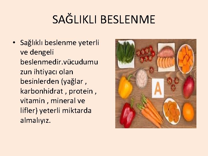 SAĞLIKLI BESLENME • Sağlıklı beslenme yeterli ve dengeli beslenmedir. vücudumu zun ihtiyacı olan besinlerden