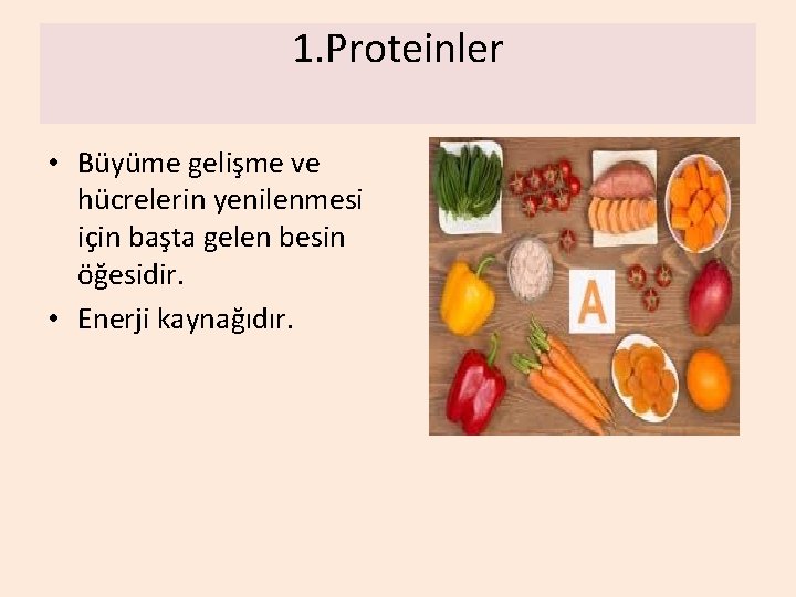 1. Proteinler • Büyüme gelişme ve hücrelerin yenilenmesi için başta gelen besin öğesidir. •