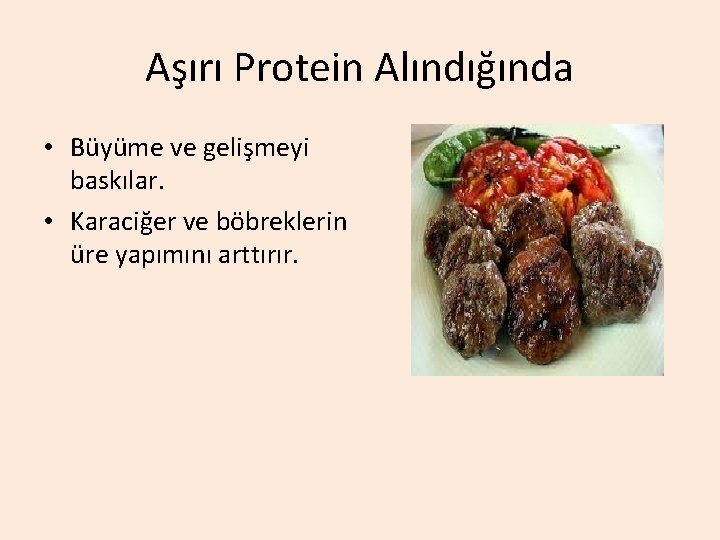 Aşırı Protein Alındığında • Büyüme ve gelişmeyi baskılar. • Karaciğer ve böbreklerin üre yapımını