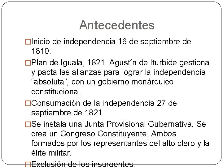 Antecedentes �Inicio de independencia 16 de septiembre de 1810. �Plan de Iguala, 1821. Agustín