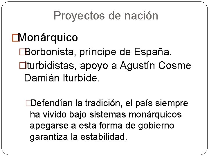 Proyectos de nación �Monárquico �Borbonista, príncipe de España. �Iturbidistas, apoyo a Agustín Cosme Damián