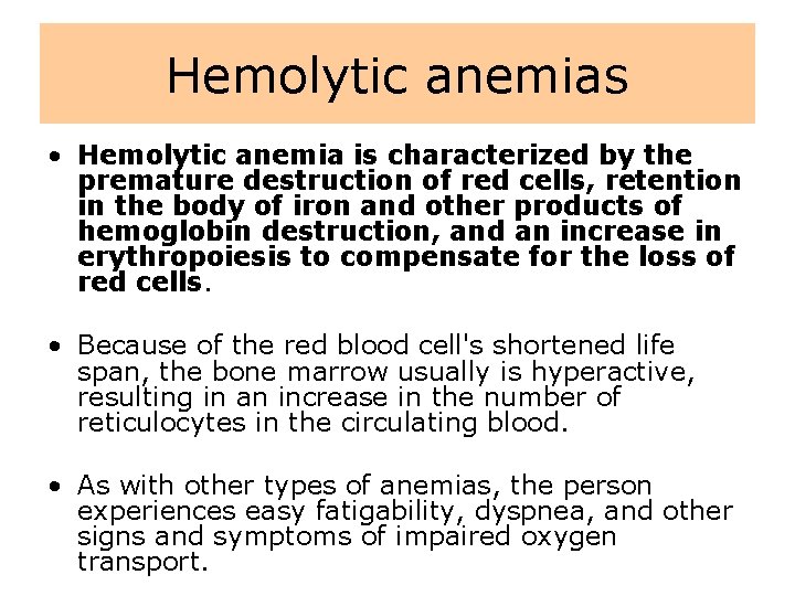 Hemolytic anemias • Hemolytic anemia is characterized by the premature destruction of red cells,