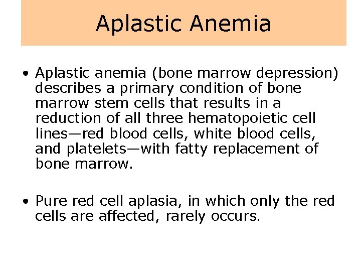 Aplastic Anemia • Aplastic anemia (bone marrow depression) describes a primary condition of bone
