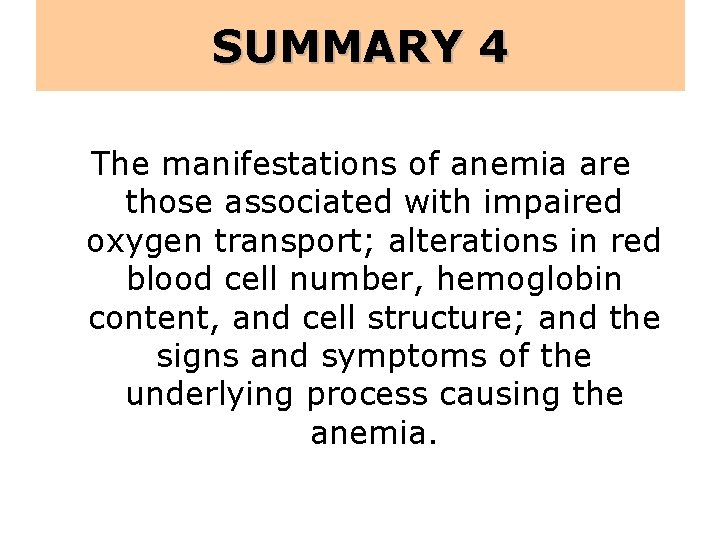 SUMMARY 4 The manifestations of anemia are those associated with impaired oxygen transport; alterations