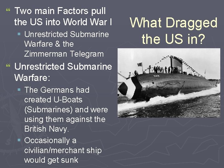 } Two main Factors pull the US into World War I § Unrestricted Submarine