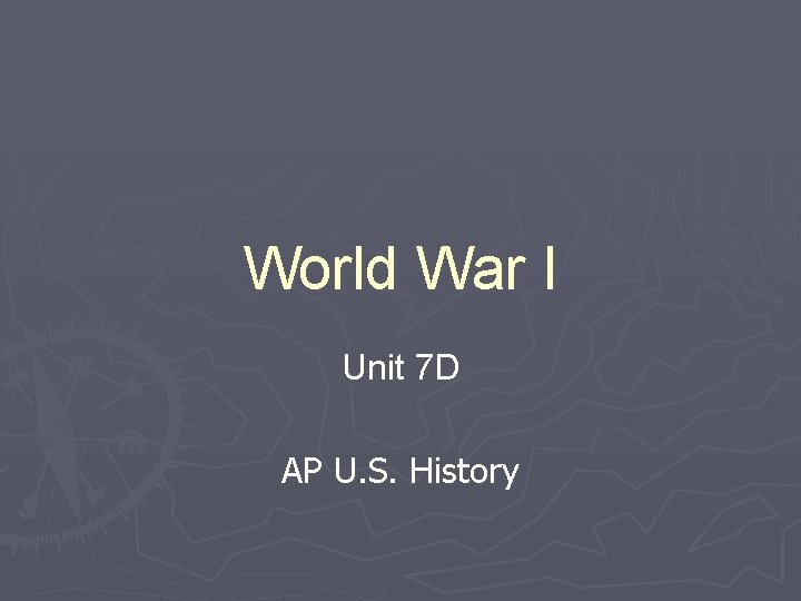 World War I Unit 7 D AP U. S. History 