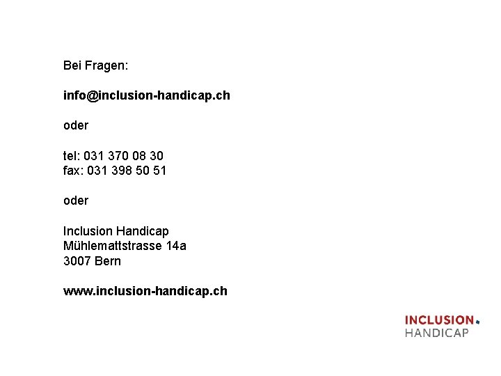 Bei Fragen: info@inclusion handicap. ch oder tel: 031 370 08 30 fax: 031 398