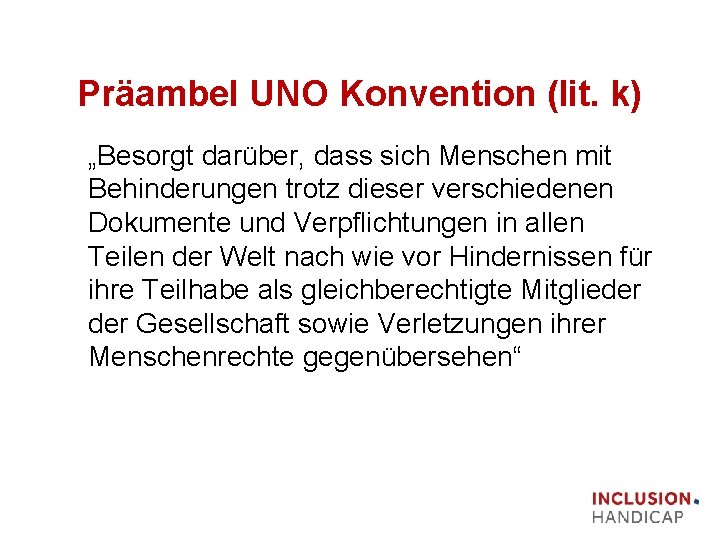Präambel UNO Konvention (lit. k) „Besorgt darüber, dass sich Menschen mit Behinderungen trotz dieser