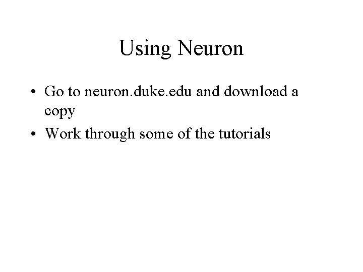 Using Neuron • Go to neuron. duke. edu and download a copy • Work