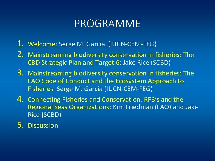 PROGRAMME 1. 2. 3. 4. 5. Welcome: Serge M. Garcia (IUCN-CEM-FEG) Mainstreaming biodiversity conservation