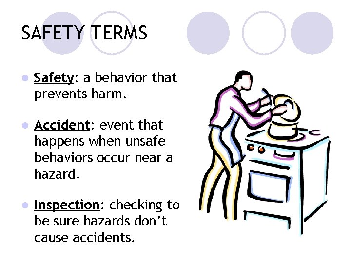 SAFETY TERMS l Safety: a behavior that prevents harm. l Accident: event that happens