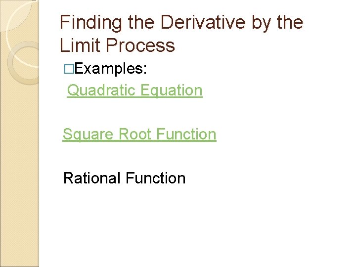 Finding the Derivative by the Limit Process �Examples: Quadratic Equation Square Root Function Rational Finding the Derivative by the Limit Process �Examples: Quadratic Equation Square Root Function Rational
