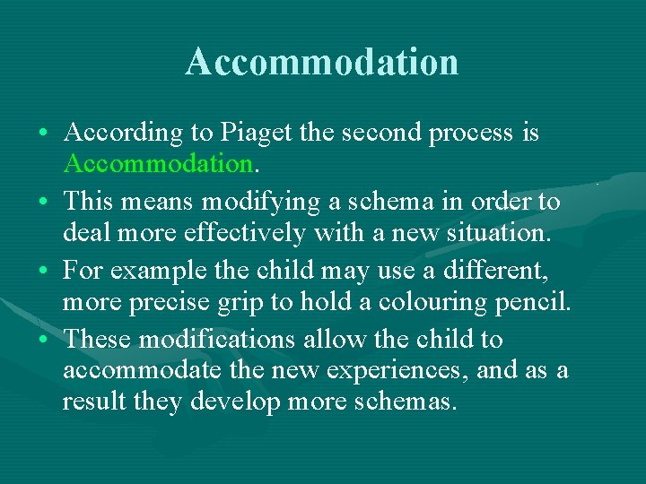 Accommodation • According to Piaget the second process is Accommodation. • This means modifying