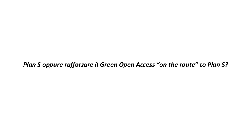 Plan S oppure rafforzare il Green Open Access “on the route” to Plan S?