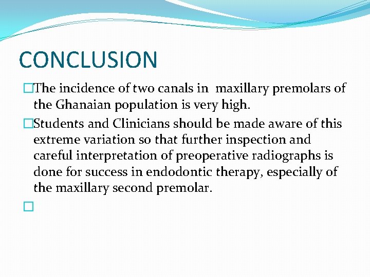 CONCLUSION �The incidence of two canals in maxillary premolars of the Ghanaian population is