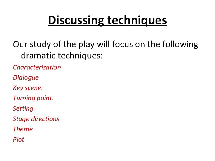Discussing techniques Our study of the play will focus on the following dramatic techniques: