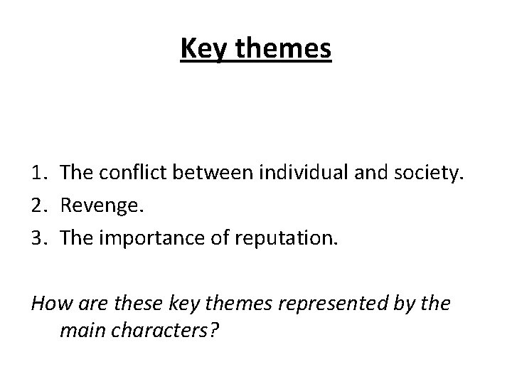 Key themes 1. The conflict between individual and society. 2. Revenge. 3. The importance