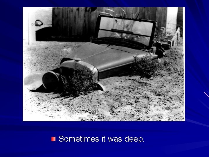 Sometimes it was deep. 