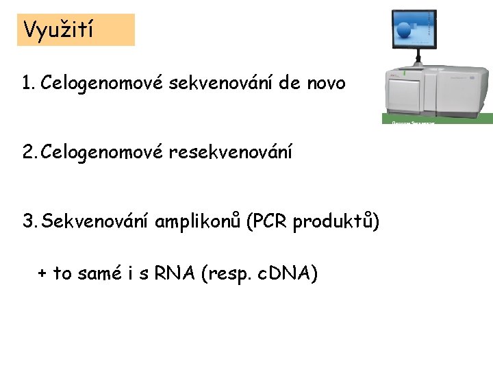Využití 1. Celogenomové sekvenování de novo 2. Celogenomové resekvenování 3. Sekvenování amplikonů (PCR produktů)