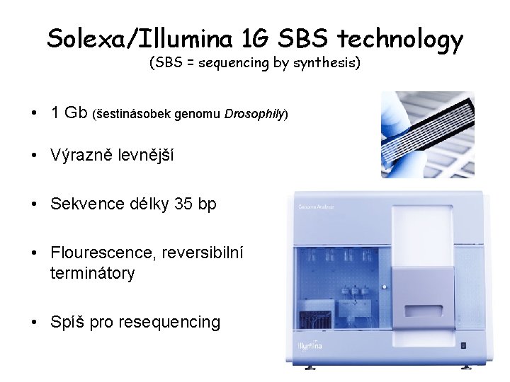 Solexa/Illumina 1 G SBS technology (SBS = sequencing by synthesis) • 1 Gb (šestinásobek