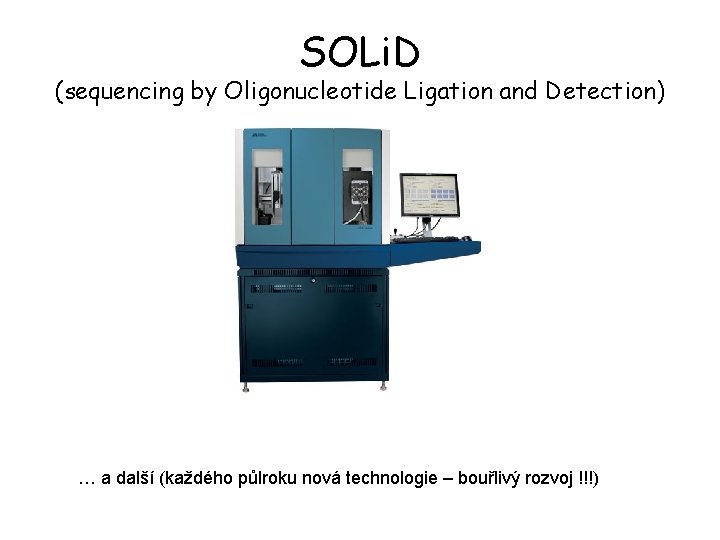 SOLi. D (sequencing by Oligonucleotide Ligation and Detection) … a další (každého půlroku nová