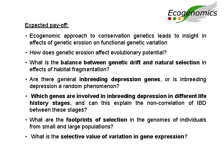 Expected pay-off: • Ecogenomic approach to conservation genetics leads to insight in effects of