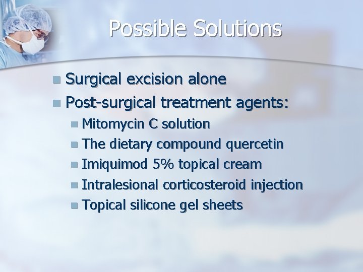 Possible Solutions Surgical excision alone n Post-surgical treatment agents: n n Mitomycin C solution