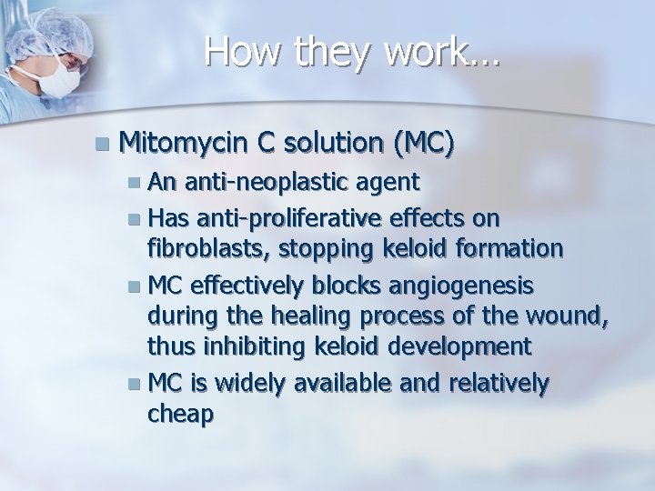 How they work… n Mitomycin C solution (MC) n An anti-neoplastic agent n Has